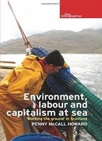 Environment, Labour And Capitalism At Sea: Working The Ground' In Scotland (New Ethnographies)