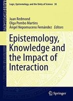 Epistemology, Knowledge And The Impact Of Interaction (Logic, Epistemology, And The Unity Of Science)
