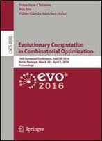 Evolutionary Computation In Combinatorial Optimization: 16th European Conference, Evocop 2016, Porto, Portugal, March 30 April 1, 2016, Proceedings (Lecture Notes In Computer Science)