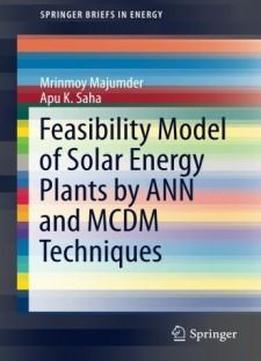 Feasibility Model Of Solar Energy Plants By Ann And Mcdm Techniques (springerbriefs In Energy)