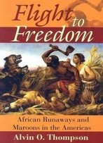 Flight To Freedom: African Runaways And Maroons In The Americas (Caribbean History)