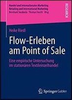 Flow-Erleben Am Point Of Sale: Eine Empirische Untersuchung Im Stationaren Textileinzelhandel (Handel Und Internationales Marketing Retailing And International Marketing)