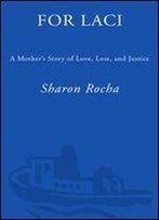 For Laci: A Mother's Story Of Love, Loss, And Justice