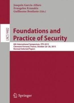 Foundations And Practice Of Security: 8th International Symposium, Fps 2015, Clermont-ferrand, France, October 26-28, 2015, Revised Selected Papers (lecture Notes In Computer Science)