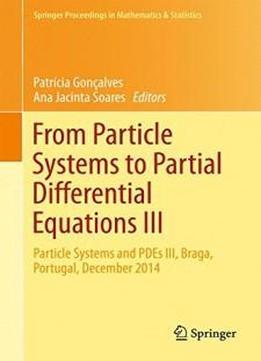 From Particle Systems To Partial Differential Equations Iii: Particle Systems And Pdes Iii, Braga, Portugal, December 2014 (springer Proceedings In Mathematics & Statistics)