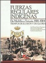 Fuerzas Regulares Indigenas: De Melilla A Tetuan, 1911-1914: Tiempos De Ilusion Y De Gloria (Spanish Edition)