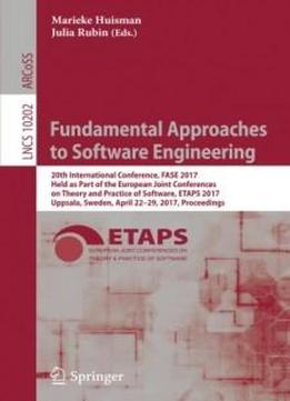 Fundamental Approaches To Software Engineering: 20th International Conference, Fase 2017, Held As Part Of The European Joint Conferences On Theory And ... (lecture Notes In Computer Science)