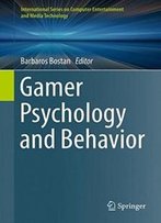 Gamer Psychology And Behavior (International Series On Computer Entertainment And Media Technology)