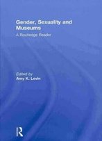 Gender, Sexuality And Museums: A Routledge Reader