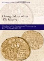 George Akropolites: The History (Oxford Studies In Byzantium)