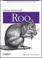 Getting Started With Roo: Rapid Application Development For Java And Spring