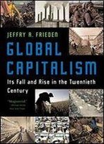 Global Capitalism: Its Fall And Rise In The Twentieth Century