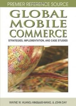 Global Mobile Commerce: Strategies, Implementation And Case Studies (premier Reference Source)