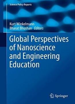 Global Perspectives Of Nanoscience And Engineering Education (science Policy Reports)
