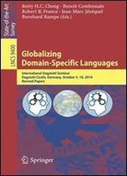 Globalizing Domain-specific Languages: International Dagstuhl Seminar, Dagstuhl Castle, Germany, October 5-10, 2014, Revised Papers (lecture Notes In Computer Science)