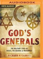 God's Generals: The Military Lives Of Moses, Buddha, And Muhammad