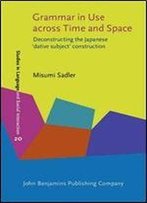 Grammar In Use Across Time And Space: Deconstructing The Japanese Dative Subject Construction (Studies In Discourse And Grammar)