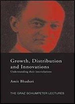 Growth, Distribution And Innovations: Understanding Their Interrelations (the Graz Schumpeter Lectures)