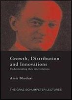 Growth, Distribution And Innovations: Understanding Their Interrelations (The Graz Schumpeter Lectures)