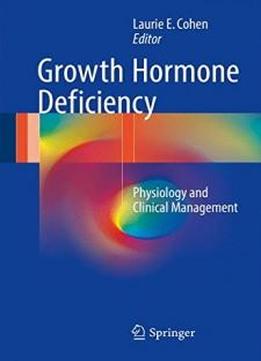 Growth Hormone Deficiency: Physiology And Clinical Management