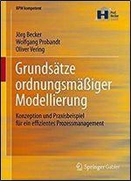 Grundsatze Ordnungsmaiger Modellierung: Konzeption Und Praxisbeispiel Fur Ein Effizientes Prozessmanagement (bpm Kompetent)