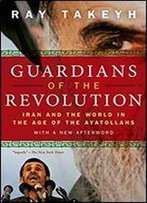 Guardians Of The Revolution: Iran And The World In The Age Of The Ayatollahs
