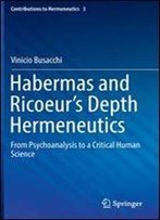 Habermas And Ricoeurs Depth Hermeneutics: From Psychoanalysis To A Critical Human Science (Contributions To Hermeneutics)