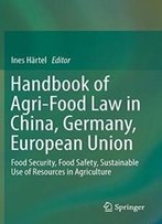Handbook Of Agri-Food Law In China, Germany, European Union: Food Security, Food Safety, Sustainable Use Of Resources In Agriculture