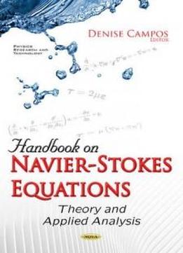 Handbook On Navier-stokes Equations: Theory And Applied Analysis