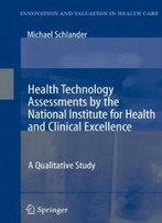 Health Technology Assessments By The National Institute For Health And Clinical Excellence: A Qualitative Study (Innovation And Valuation In Health Care)