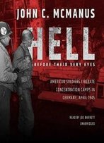 Hell Before Their Very Eyes: American Soldiers Liberate Concentration Camps In Germany, April 1945