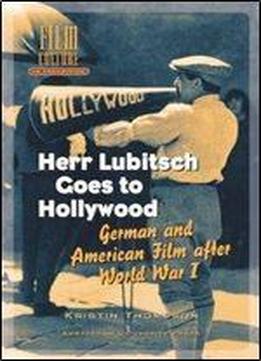 Herr Lubitsch Goes To Hollywood: German And American Film After World War I (film Culture In Transition)