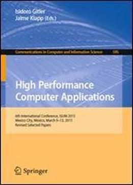 High Performance Computer Applications: 6th International Conference, Isum 2015, Mexico City, Mexico, March 9-13, 2015, Revised Selected Papers (communications In Computer And Information Science)