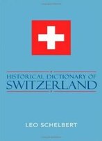 Historical Dictionary Of Switzerland (Historical Dictionaries Of Europe)