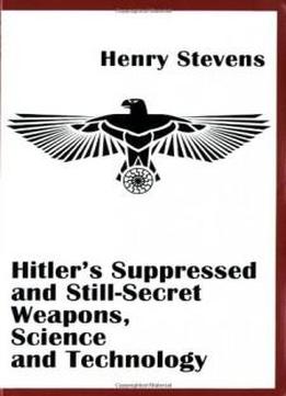 Hitler's Suppressed And Still-secret Weapons, Science And Technology