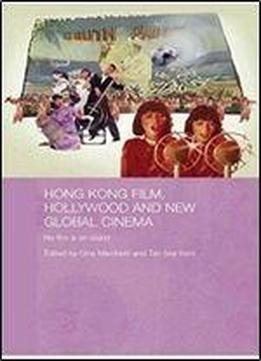 Hong Kong Film, Hollywood And New Global Cinema: No Film Is An Island (routledge Media, Culture And Social Change In Asia)