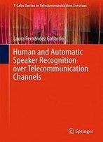 Human And Automatic Speaker Recognition Over Telecommunication Channels (T-Labs Series In Telecommunication Services)