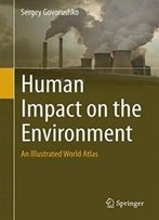 Human Impact On The Environment: An Illustrated World Atlas