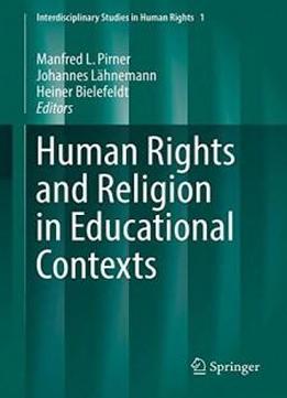 Human Rights And Religion In Educational Contexts Interdisciplinary Studies In Human Rights