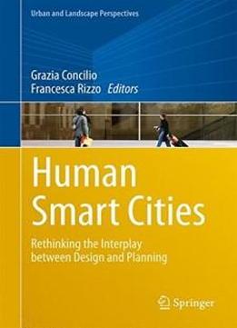 Human Smart Cities: Rethinking The Interplay Between Design And Planning (urban And Landscape Perspectives)