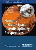 Humans In Outer Space - Interdisciplinary Perspectives (Studies In Space Policy)