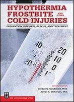 Hypothermia, Frostbite, And Other Cold Injuries: Prevention, Survival, Rescue, And Treatment