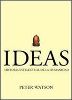 Ideas: Historia Intelectual De La Humanidad (Spanish Edition)