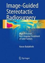 Image-Guided Stereotactic Radiosurgery: High-Precision, Non-Invasive Treatment Of Solid Tumors
