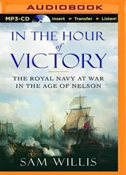 In The Hour Of Victory: The Royal Navy At War In The Age Of Nelson