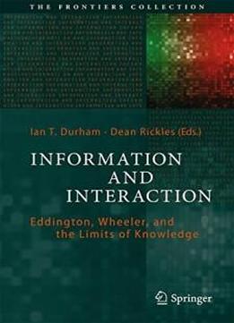 Information And Interaction: Eddington, Wheeler, And The Limits Of Knowledge (the Frontiers Collection)