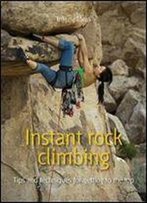 Instant Rock Climbing: Tips And Techniques For Getting To The Top