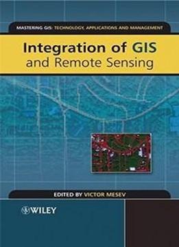Integration Of Gis And Remote Sensing (mastering Gis: Technol, Applications & Mgmnt)