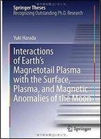 Interactions Of Earths Magnetotail Plasma With The Surface, Plasma, And Magnetic Anomalies Of The Moon (Springer Theses)