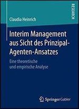 Interim Management Aus Sicht Des Prinzipal-agenten-ansatzes: Eine Theoretische Und Empirische Analyse